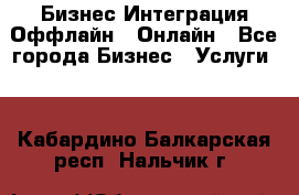 Бизнес Интеграция Оффлайн  Онлайн - Все города Бизнес » Услуги   . Кабардино-Балкарская респ.,Нальчик г.